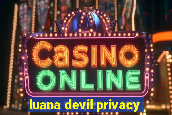 luana devil privacy